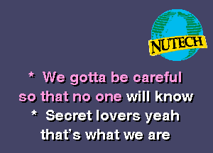 e We gotta be careful
so that no one will know
e Secret lovers yeah
thafs what we are