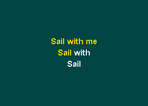 Sail with me

Sail with
Sail