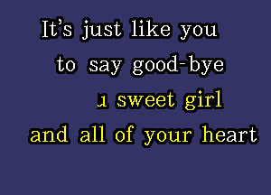 112,5 just like you

to say good-bye
,1 sweet girl

and all of your heart