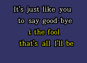 1th hist1H(e you

to say good-bye
t the fool
thafs an FM be