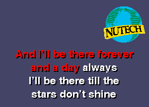 always
P be there till the
stars don't shine