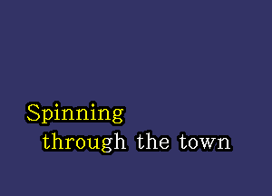 Spinning
through the town