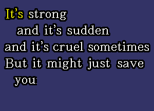 IVS strong
and ifs sudden
and ifs cruel sometimes
But it might just save
you