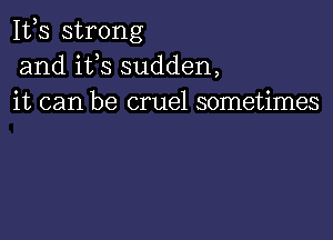 111,3 strong
and its sudden,
it can be cruel sometimes