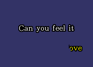 Can you feel it