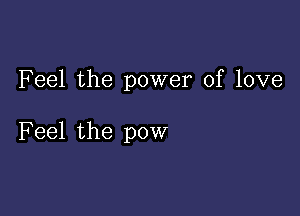 Feel the power of love

F eel the pow