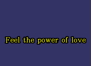 F eel the power of love