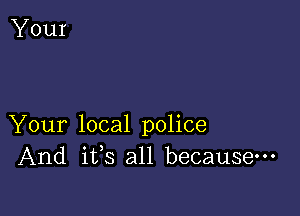 Your local police
And ifs all because