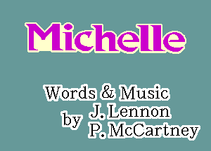 Micheuue

Words 8L Music
J. Lennon

by P. McCartney