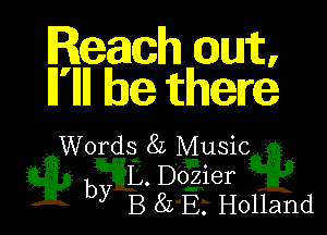 Reach (out,
H'Hll be there

Words 82 Music
b L. Dozier
y B 82 E. Holland