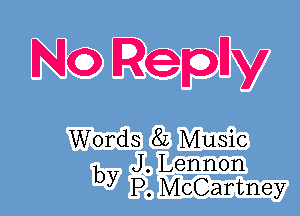 NO RepHy

Words 8L Music
b J. Lennon
y P. McCartney