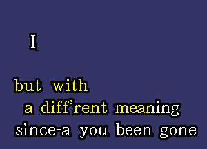 but With
a diffrent meaning
since-a you been gone