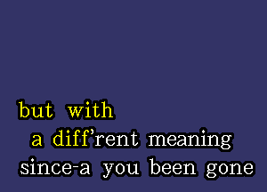 but With
a diffrent meaning
since-a you been gone