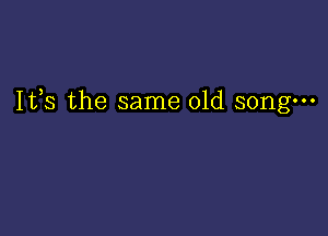 Ifs the same old song-