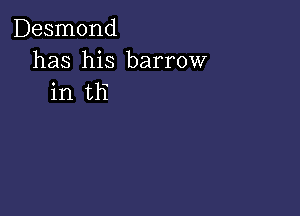 Desmond

has his barrow
in tH