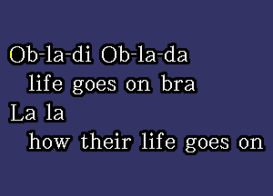 Ob-la-di Ob 1a-da
life goes on bra

La la
how their life goes on