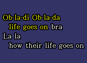 Ob-la-di Ob 1a-da
life goes on bra

La la
how their life goes on