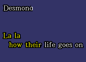 Desmona

La la
how their life goes on