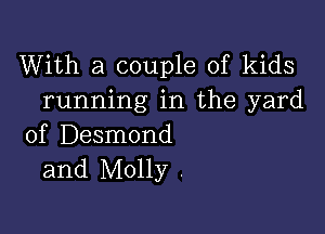 With a couple of kids
running in the yard

of Desmond
and Molly .