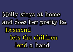 Molly stays at home
and does her pretty faL
Desmond
lets the children
lend a hand