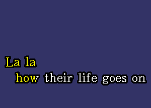 La la
how their life goes on