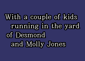 With a couple of kids
running in the yard

of Desmond
and Molly Jones