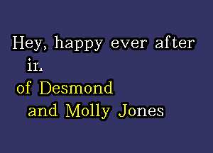 Hey, happy ever after
in

of Desmond
and Molly Jones