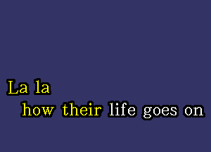 La la
how their life goes on