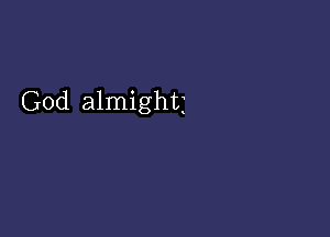 God almightj