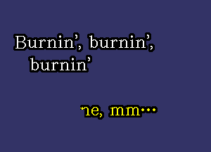 Burnim burninl
burnin

vle, mm-