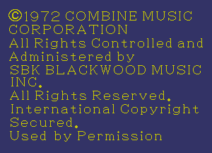 (3)1972 COMBINE MUSIC
CORPORATION

All Rights Controlled and
Administered by

Egg BLACKWOOD MUSIC

All Rights Reserved.

International Copyright
Secured.

Used by Permission