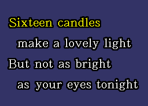 Sixteen candles

make a lovely light

But not as bright

as your eyes tonight