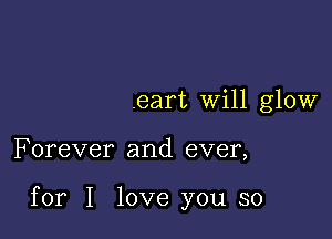 cart will glow

F orever and ever,

for I love you so