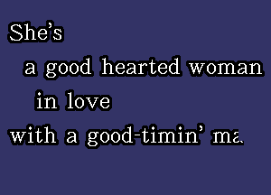 Shds
a good hearted woman

in love

With a good-timif m2.