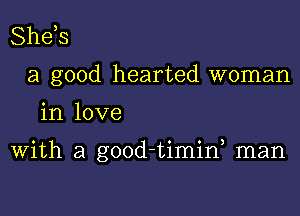 Shds
a good hearted woman

in love

With a good-timif man