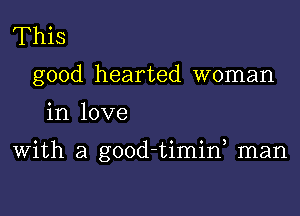 This
good hearted woman

in love

With a good-timif man