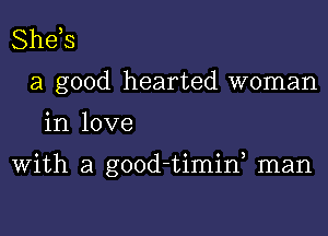 Shds
a good hearted woman

in love

With a good-timif man