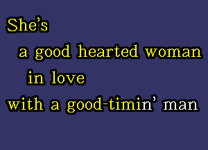 Shds
a good hearted woman

in love

With a good-timif man