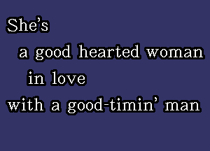 Shds
a good hearted woman

in love

With a good-timif man