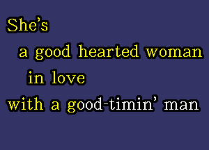 Shds
a good hearted woman

in love

With a good-timif man