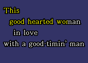 This
good hearted woman

in love

With a good-timif man