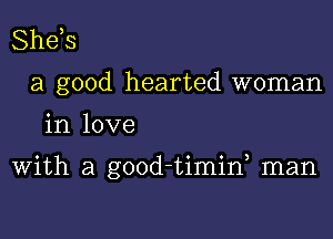 Shds
a good hearted woman

in love

With a good-timif man