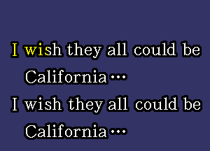 I wish they all could be

California
I Wish they all could be

California