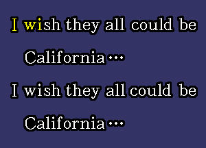 I Wish they all could be

California

I wish they all could be

California