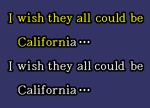 I Wish they all could be

California

I wish they all could be

California