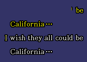 California

I wish they all could be

California