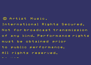 (QRPtist Music.

International Rights Secured.
Not 'FOP broadcast transmission
0? ang kind. Per?ormance rights
must be obtained prior

to public per?ormance.

All rights reserved.