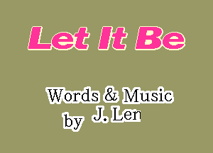 Let 0t Re

Words 8L Music
by J. Len