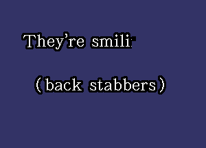 TheyTe smi1i1

( back stabbers)