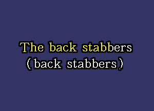 The back stabbers

( back stabbers)